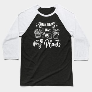 Sometimes I Wet My Plants Baseball T-Shirt